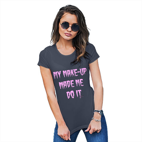 Funny Gifts For Women My Make-Up Made Me Do It Women's T-Shirt Medium Navy