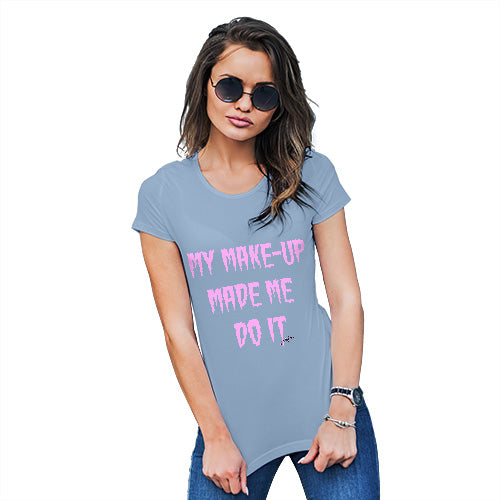 Funny Tshirts For Women My Make-Up Made Me Do It Women's T-Shirt Small Sky Blue