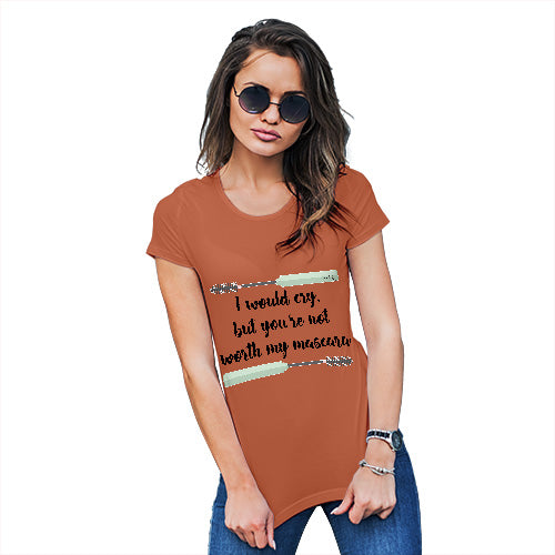 Womens Funny Sarcasm T Shirt You're Not Worth My Mascara Women's T-Shirt X-Large Orange
