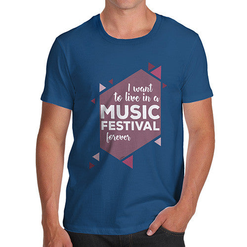 I Want To Live In A Music Festival Forever Men's T-Shirt