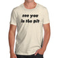 See You In The Pit  Men's T-Shirt