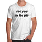 See You In The Pit  Men's T-Shirt