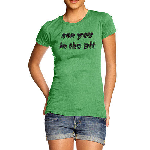 See You In The Pit  Women's T-Shirt 