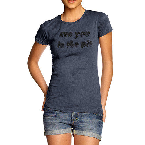 See You In The Pit  Women's T-Shirt 