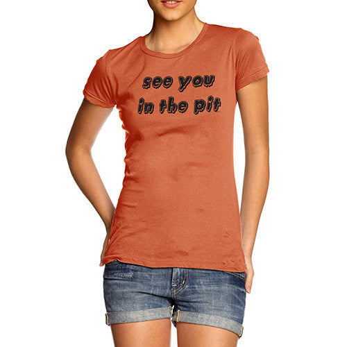 See You In The Pit  Women's T-Shirt 