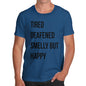 Tired Deafened Smelly But Happy  Men's T-Shirt