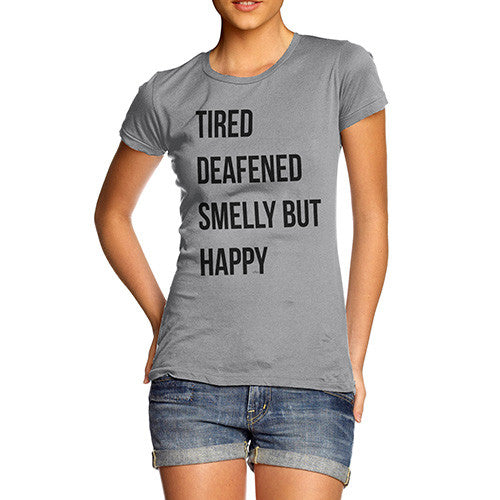 Tired Deafened Smelly But Happy  Women's T-Shirt 