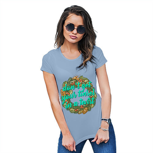 Womens T-Shirt Funny Geek Nerd Hilarious Joke Don't Get Your Tinsel In A Twist Women's T-Shirt X-Large Sky Blue