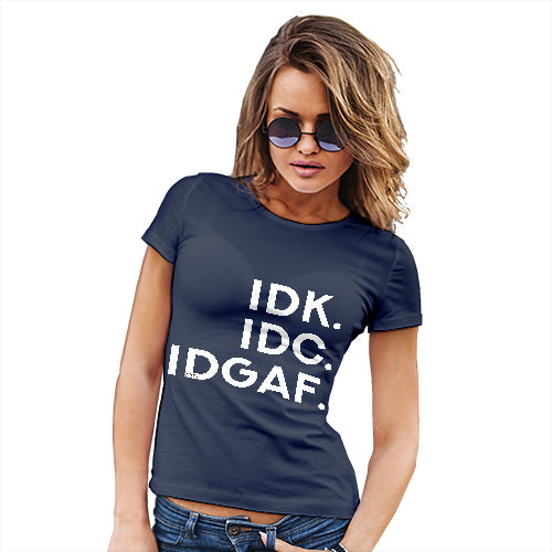 IDK IDC IDGAF Women's T-Shirt 