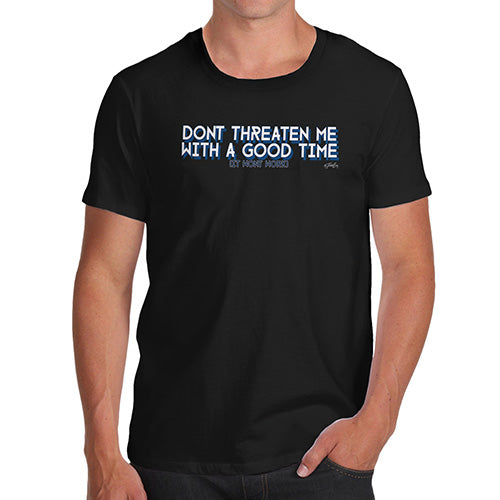 Novelty T Shirts For Dad Don't Threaten Me With A Good Time Men's T-Shirt X-Large Black
