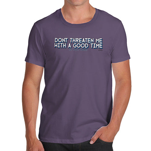 Mens T-Shirt Funny Geek Nerd Hilarious Joke Don't Threaten Me With A Good Time Men's T-Shirt Medium Plum