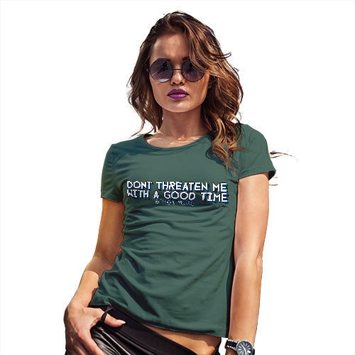 Womens Novelty T Shirt Don't Threaten Me With A Good Time Women's T-Shirt Large Bottle Green