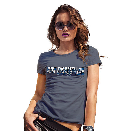 Funny T Shirts For Mum Don't Threaten Me With A Good Time Women's T-Shirt Large Navy