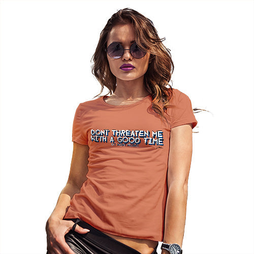 Womens Funny Tshirts Don't Threaten Me With A Good Time Women's T-Shirt Large Orange