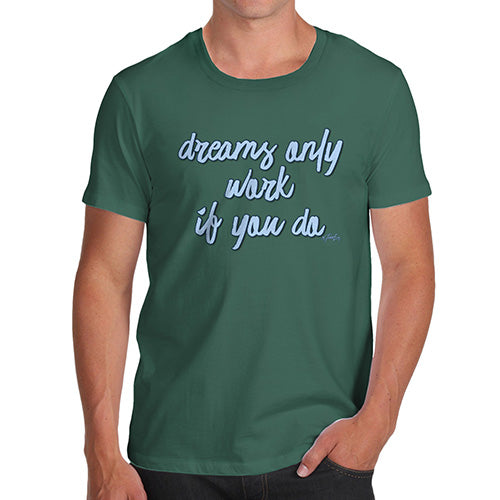 Funny Mens Tshirts Dreams Only Work If You Do Men's T-Shirt Medium Bottle Green