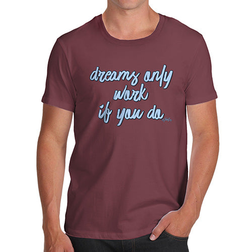 Funny T Shirts For Men Dreams Only Work If You Do Men's T-Shirt Medium Burgundy