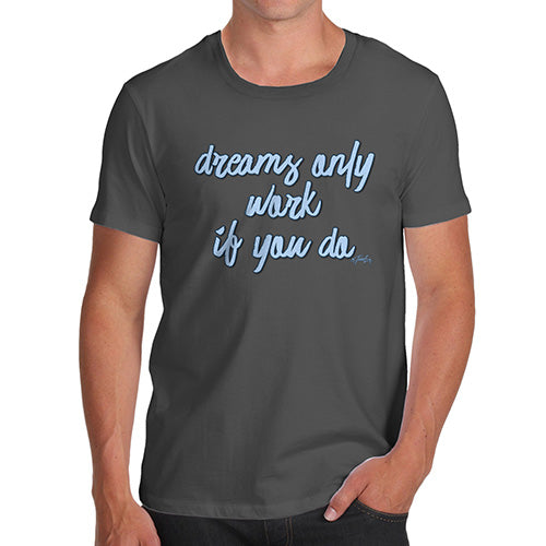 Mens Humor Novelty Graphic Sarcasm Funny T Shirt Dreams Only Work If You Do Men's T-Shirt Medium Dark Grey