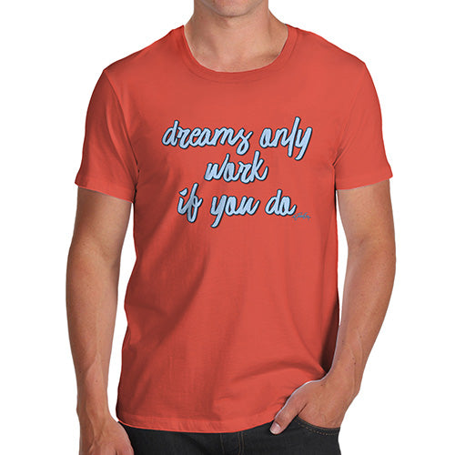 Funny T Shirts For Men Dreams Only Work If You Do Men's T-Shirt Large Orange