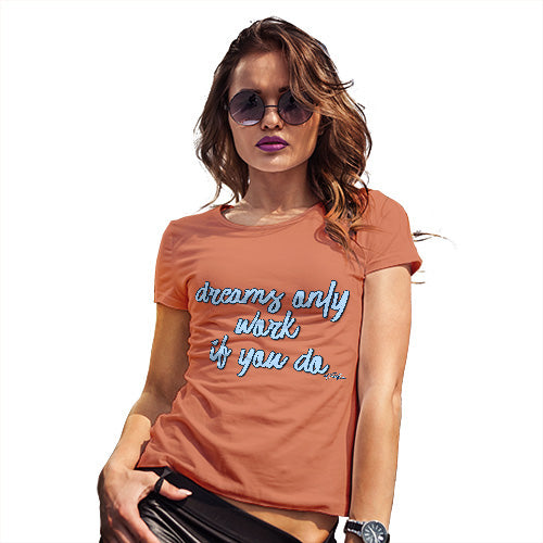 Womens Funny Sarcasm T Shirt Dreams Only Work If You Do Women's T-Shirt Large Orange