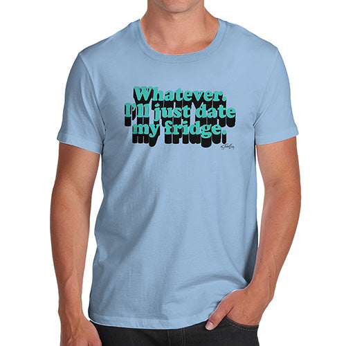 Whatever I'll Date My Fridge Men's T-Shirt