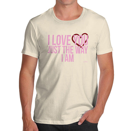 Novelty Tshirts Men Funny I Love You Just The Way I Am Men's T-Shirt Medium Natural