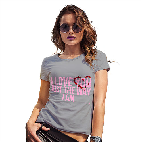Novelty Gifts For Women I Love You Just The Way I Am Women's T-Shirt Large Light Grey