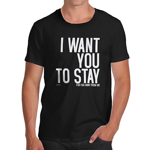 Funny T Shirts For Dad I Want You To Stay Men's T-Shirt X-Large Black