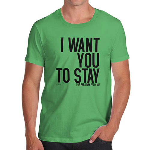 Mens T-Shirt Funny Geek Nerd Hilarious Joke I Want You To Stay Men's T-Shirt Medium Green