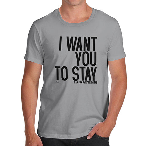 Funny T-Shirts For Men Sarcasm I Want You To Stay Men's T-Shirt Medium Light Grey