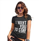 Funny T Shirts For Mom I Want You To Stay Women's T-Shirt Large Black