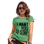 Funny T Shirts For Mom I Want You To Stay Women's T-Shirt Small Green