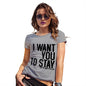 Funny T-Shirts For Women I Want You To Stay Women's T-Shirt Large Light Grey