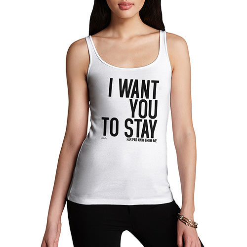 Women Funny Sarcasm Tank Top I Want You To Stay Women's Tank Top Large White