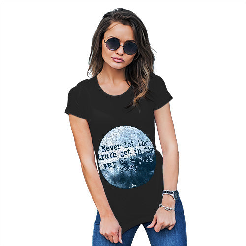 Novelty Tshirts Women Never Let The Truth Get In The Way Women's T-Shirt Small Black