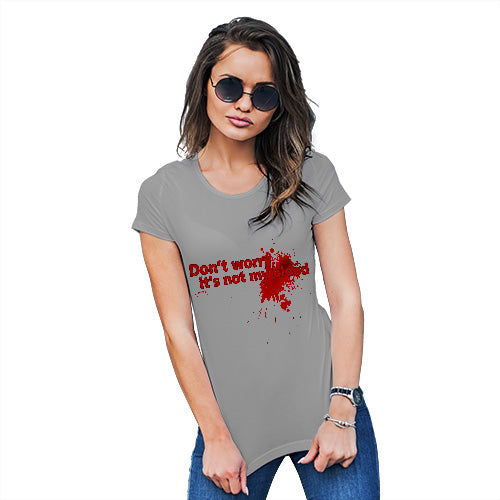 Womens Funny Sarcasm T Shirt Don't Worry It's Not My Blood Women's T-Shirt X-Large Light Grey
