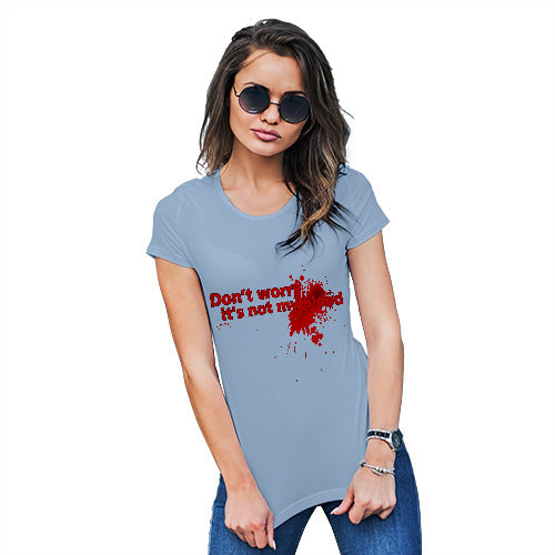 Womens T-Shirt Funny Geek Nerd Hilarious Joke Don't Worry It's Not My Blood Women's T-Shirt Medium Sky Blue