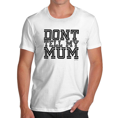 Novelty T Shirts Don't Tell My Mum Men's T-Shirt Small White