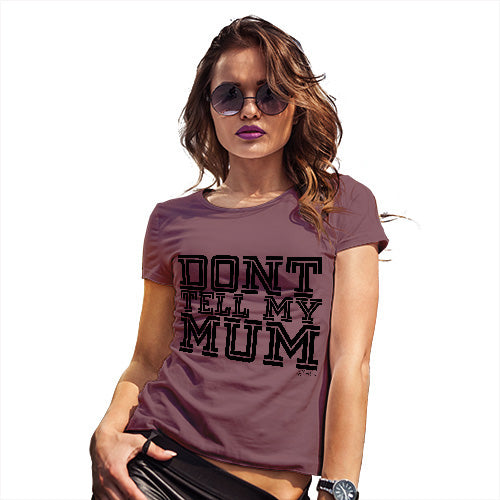 Funny Sarcasm T Shirt Don't Tell My Mum Women's T-Shirt Medium Burgundy