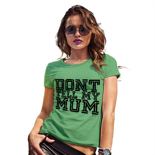 Funny T Shirts For Mum Don't Tell My Mum Women's T-Shirt Small Green