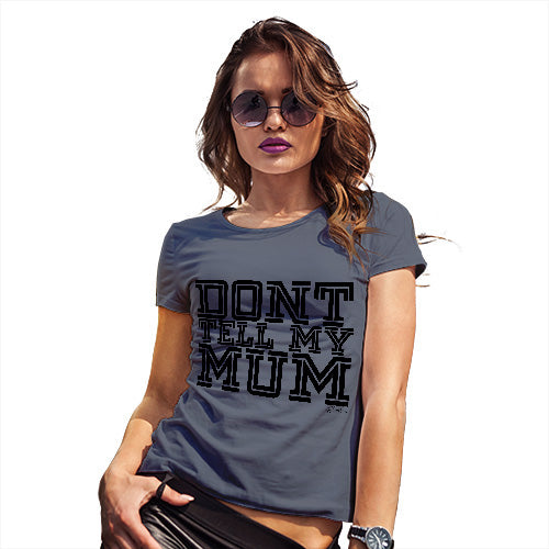 Funny T Shirts For Mum Don't Tell My Mum Women's T-Shirt Medium Navy