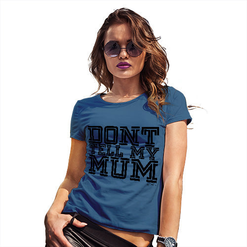 Funny T Shirts For Mum Don't Tell My Mum Women's T-Shirt Medium Royal Blue