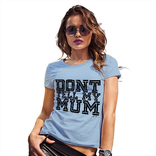 T-Shirt Funny Geek Nerd Hilarious Joke Don't Tell My Mum Women's T-Shirt X-Large Sky Blue