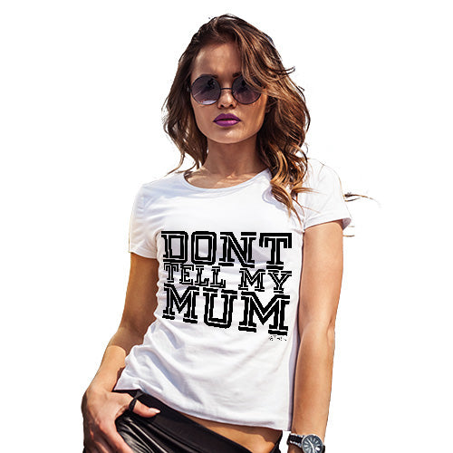 Novelty T Shirt Don't Tell My Mum Women's T-Shirt Medium White