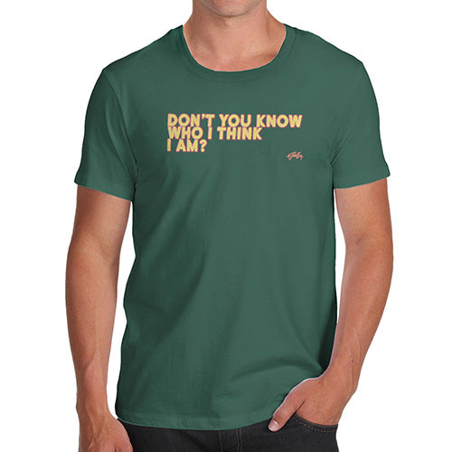Funny T Shirts For Men Don't You Know Who I Think I Am? Men's T-Shirt Small Bottle Green