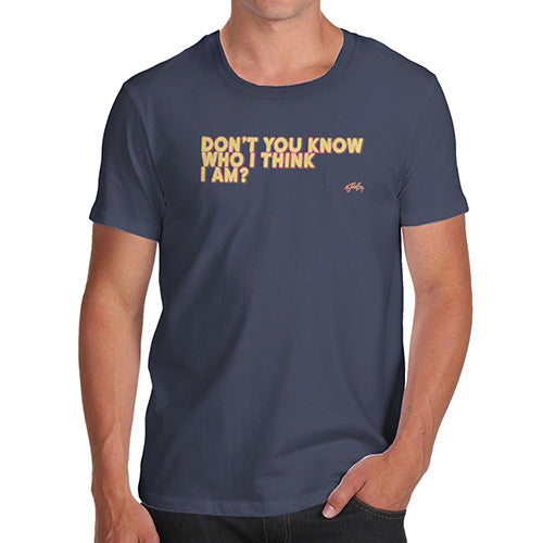 Mens T-Shirt Funny Geek Nerd Hilarious Joke Don't You Know Who I Think I Am? Men's T-Shirt Small Navy