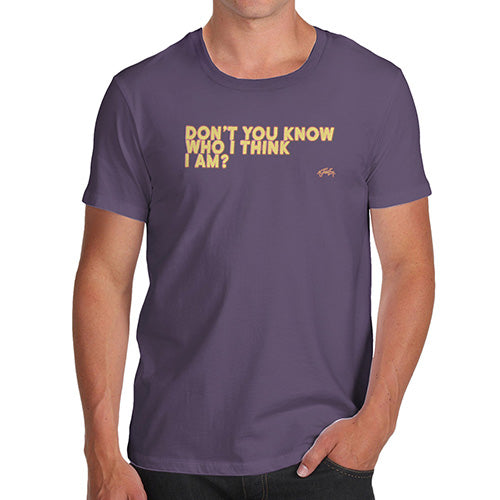 Funny T Shirts For Dad Don't You Know Who I Think I Am? Men's T-Shirt Large Plum