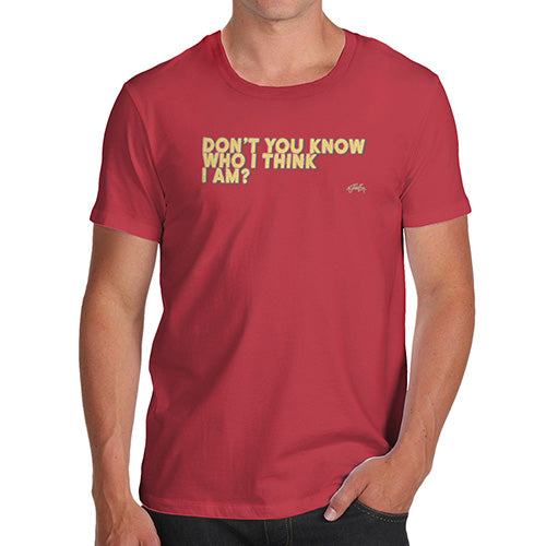 Funny T-Shirts For Guys Don't You Know Who I Think I Am? Men's T-Shirt Large Red