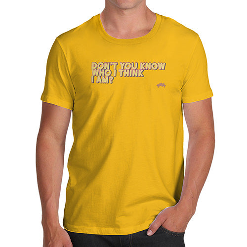 Funny T Shirts For Men Don't You Know Who I Think I Am? Men's T-Shirt Large Yellow