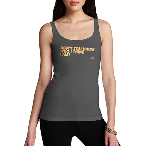 Womens Novelty Tank Top Don't You Know Who I Think I Am? Women's Tank Top Large Dark Grey