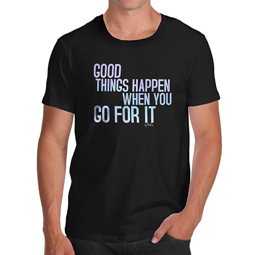 Funny Gifts For Men Good Things Happen When You Go For It Men's T-Shirt Large Black